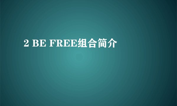 2 BE FREE组合简介