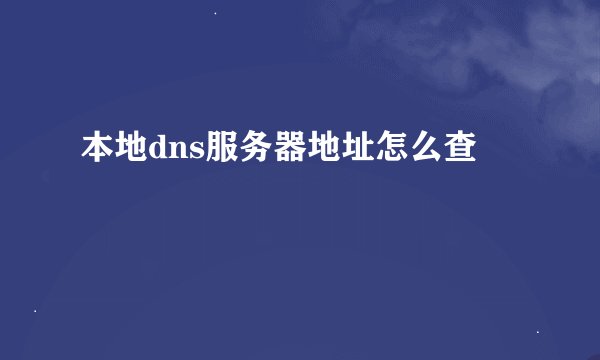 本地dns服务器地址怎么查