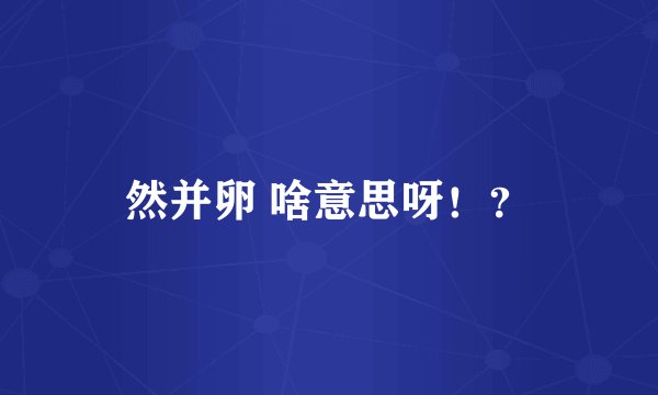 然并卵 啥意思呀！？