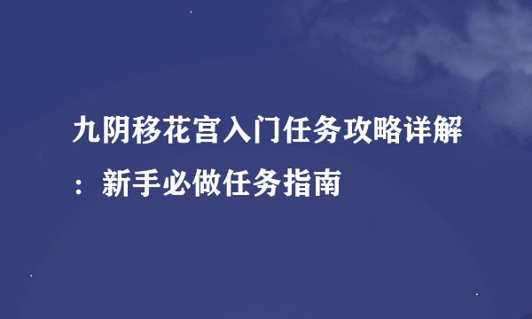 九阴移花宫入门任务攻略详解：新手必做任务指南