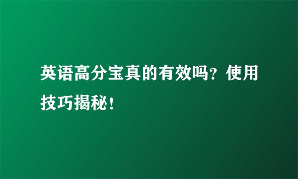 英语高分宝真的有效吗？使用技巧揭秘！