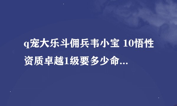 q宠大乐斗佣兵韦小宝 10悟性资质卓越1级要多少命中到20级才有85+的命中 求大神啊