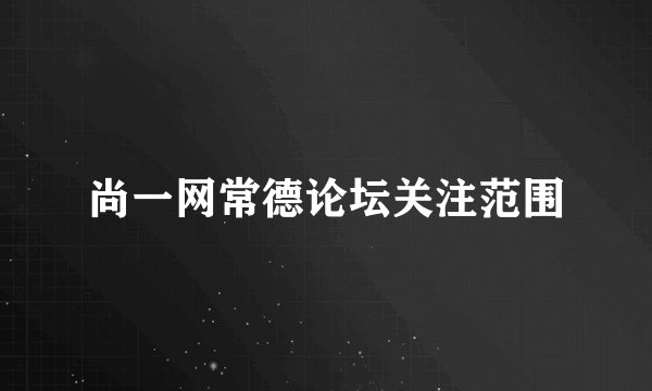 尚一网常德论坛关注范围
