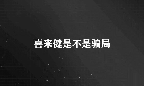 喜来健是不是骗局