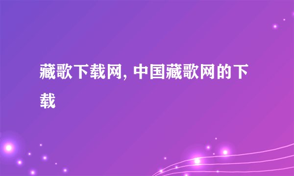 藏歌下载网, 中国藏歌网的下载