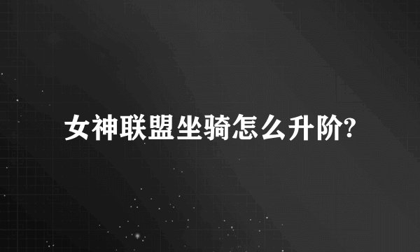 女神联盟坐骑怎么升阶?