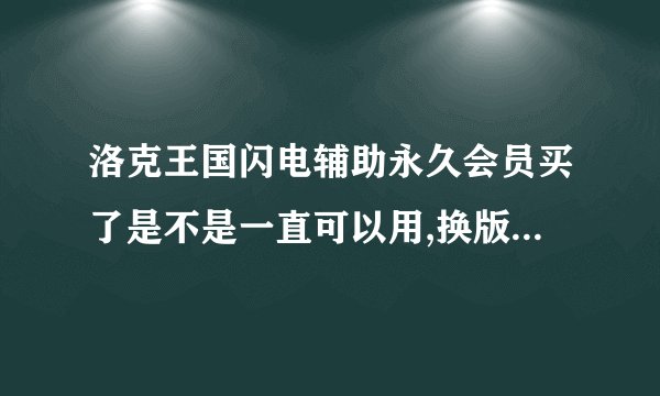 洛克王国闪电辅助永久会员买了是不是一直可以用,换版本了还能用吗?