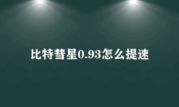 比特彗星0.93怎么提速