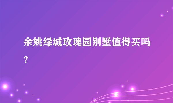 余姚绿城玫瑰园别墅值得买吗？