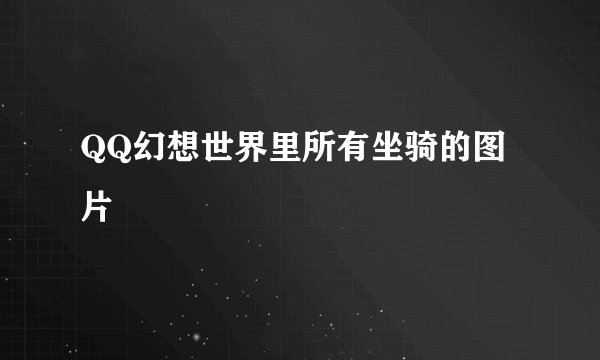 QQ幻想世界里所有坐骑的图片