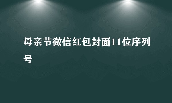 母亲节微信红包封面11位序列号