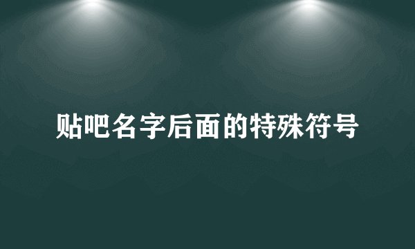 贴吧名字后面的特殊符号