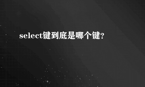 select键到底是哪个键？