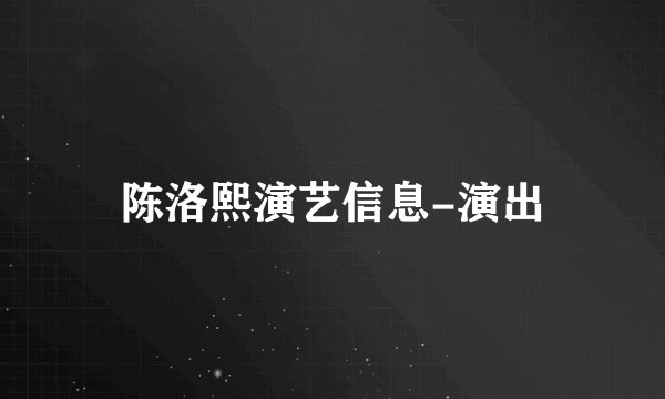 陈洛熙演艺信息-演出