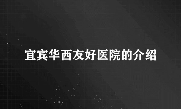 宜宾华西友好医院的介绍
