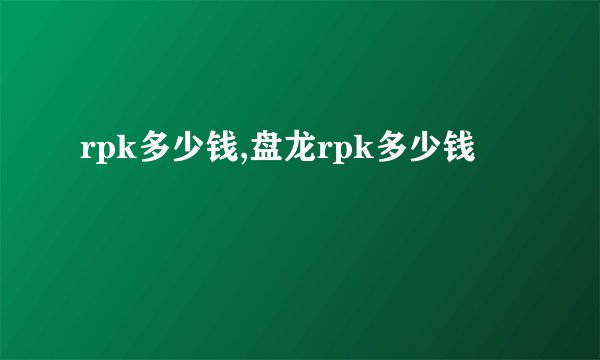 rpk多少钱,盘龙rpk多少钱