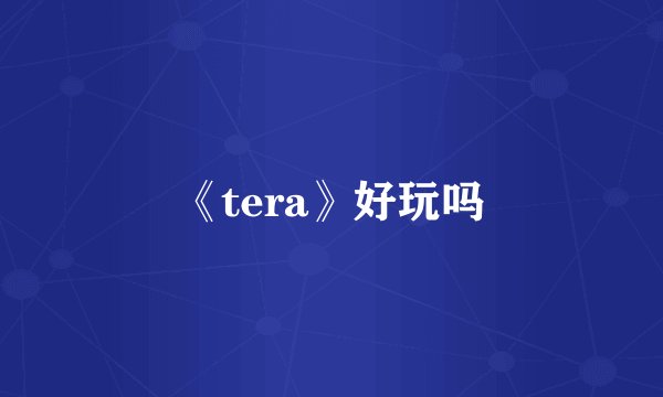《tera》好玩吗