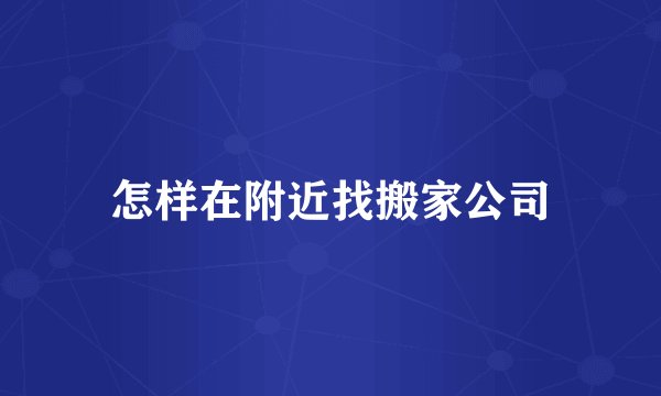 怎样在附近找搬家公司