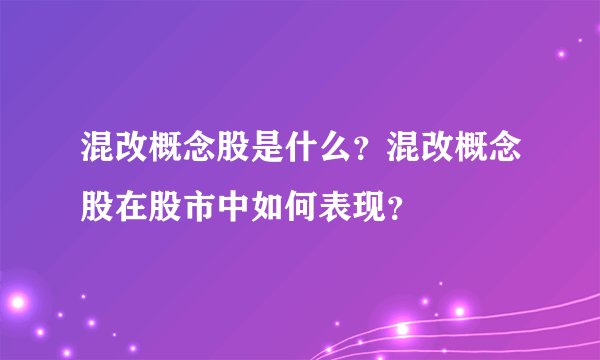 混改概念股是什么？混改概念股在股市中如何表现？