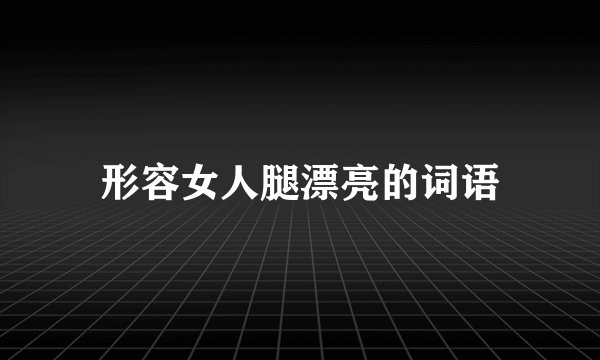 形容女人腿漂亮的词语