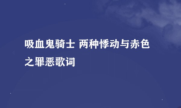 吸血鬼骑士 两种悸动与赤色之罪恶歌词