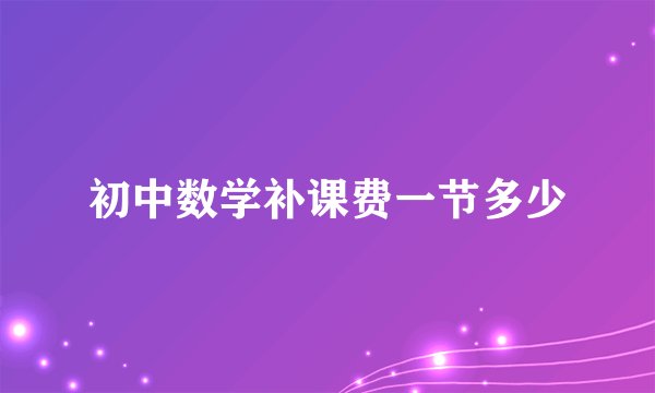 初中数学补课费一节多少