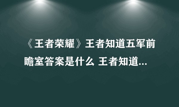 《王者荣耀》王者知道五军前瞻室答案是什么 王者知道五军前瞻室答案介绍