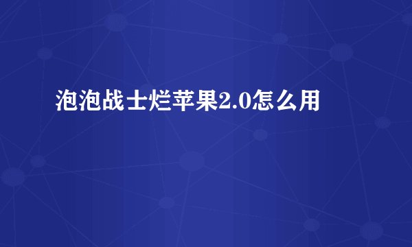 泡泡战士烂苹果2.0怎么用