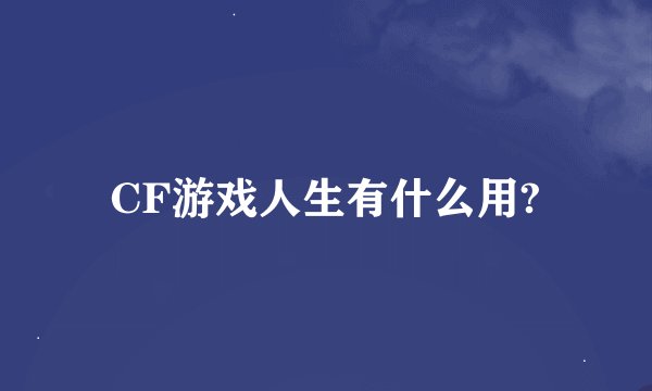 CF游戏人生有什么用?