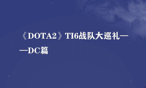 《DOTA2》TI6战队大巡礼——DC篇