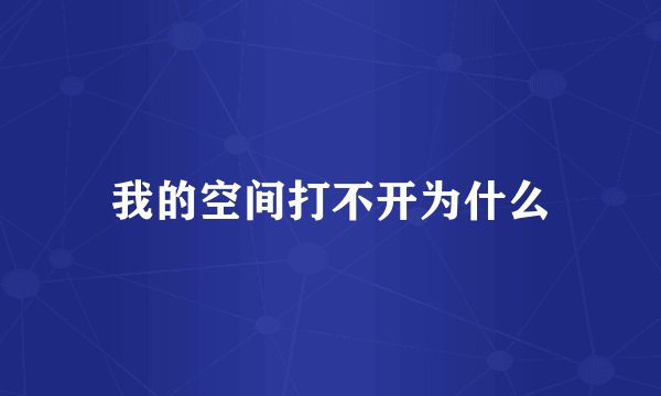 我的空间打不开为什么