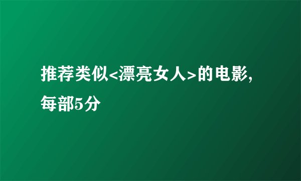 推荐类似<漂亮女人>的电影,每部5分