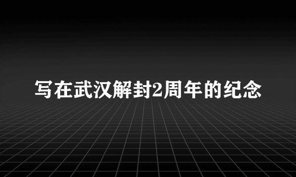 写在武汉解封2周年的纪念