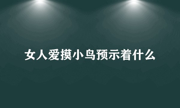 女人爱摸小鸟预示着什么