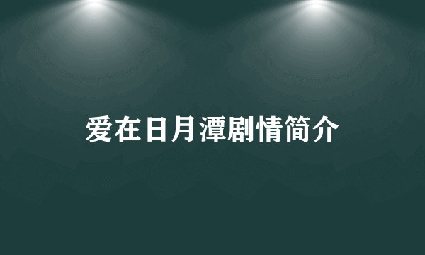 爱在日月潭剧情简介