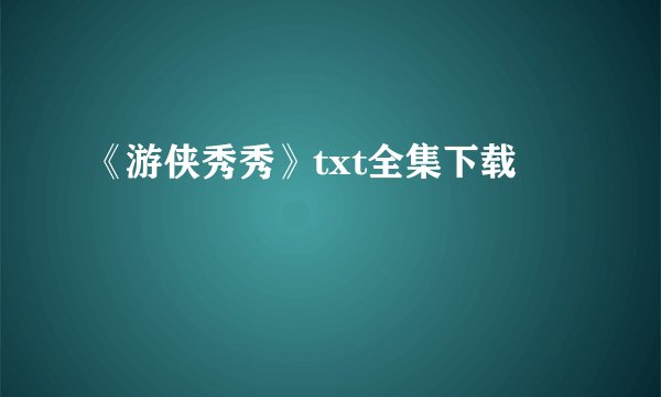 《游侠秀秀》txt全集下载