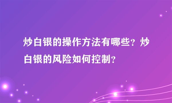 炒白银的操作方法有哪些？炒白银的风险如何控制？