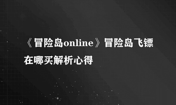 《冒险岛online》冒险岛飞镖在哪买解析心得