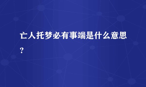 亡人托梦必有事端是什么意思？