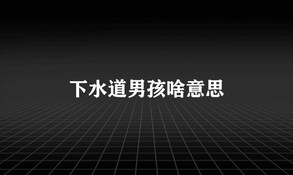 下水道男孩啥意思
