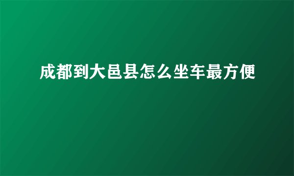 成都到大邑县怎么坐车最方便