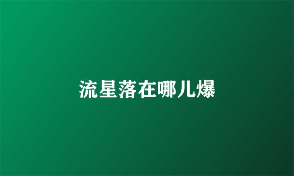 流星落在哪儿爆