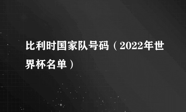 比利时国家队号码（2022年世界杯名单）