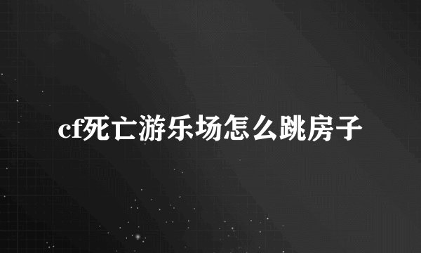 cf死亡游乐场怎么跳房子