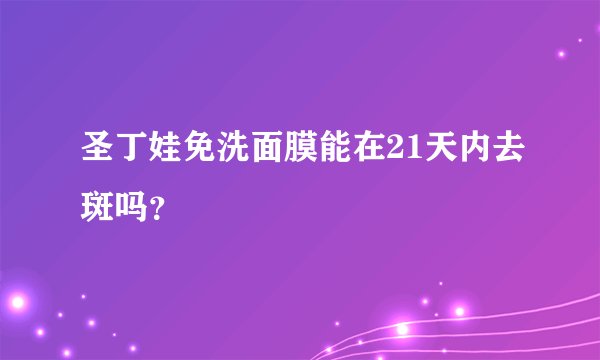 圣丁娃免洗面膜能在21天内去斑吗？
