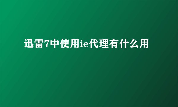 迅雷7中使用ie代理有什么用
