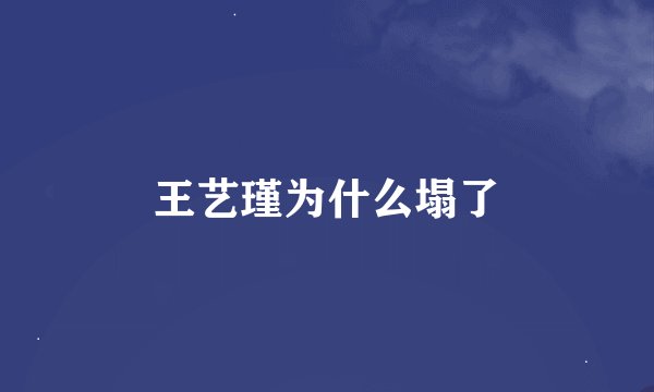 王艺瑾为什么塌了