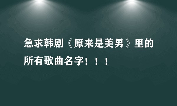 急求韩剧《原来是美男》里的所有歌曲名字！！！