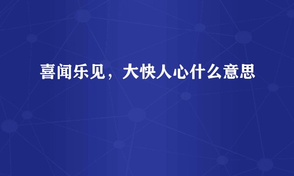 喜闻乐见，大快人心什么意思