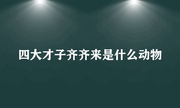 四大才子齐齐来是什么动物